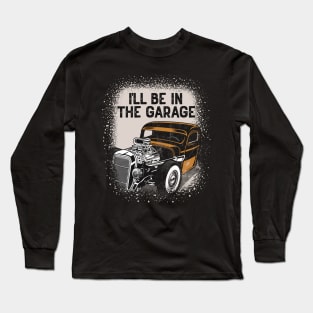 I'll Be In The Garage Hot Rod Classic Car Vintage Long Sleeve T-Shirt